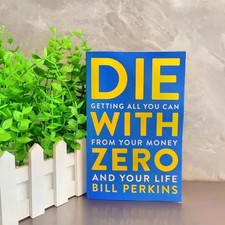 Die with Zero: Getting All You Can from Your ...