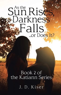 As the Sun Rises, Darkness Falls ... or Does It? Book 2 of the Katiann Series