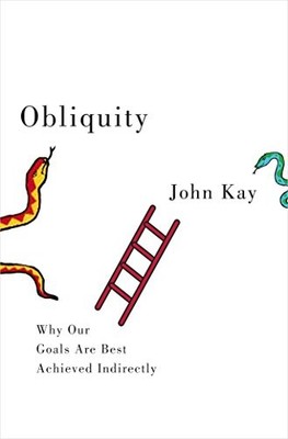 Obliquity: Why our goals are best achieved indirectly,John Kay