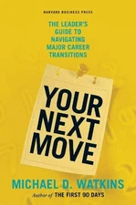Your Next Move: The Leader's Guide to Navigating Major Career Transitions by Wa