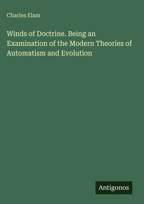 Charles Elam | Winds of Doctrine. Being an Examination of the Modern Theories...