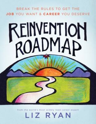 Reinvention Roadmap: Break the Rules to Get the Job You Want and Career You Dese