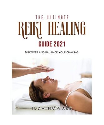 THE ULTIMATE REIKI HEALING GUIDE 2021: Discover and balance your chakras