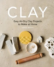 Clay Easy air-dry clay projects to make at home by Sarah Reeves (Paperback Book)