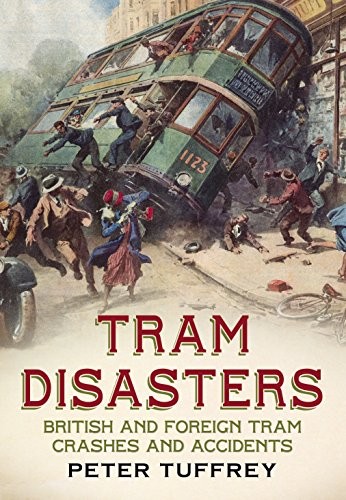 Tram Disasters: British and Foreign Tram Crashes and Accidents,P