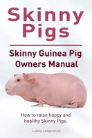 Skinny Pig. Skinny Guinea Pigs Owners Manual. How To Raise Happy And Healthy...