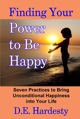Finding Your Power to Be Happy: Seven Practices to Bring Unconditional Happiness