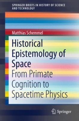 Historical Epistemology of Space : From Primate Cognition to Spacetime Physic...