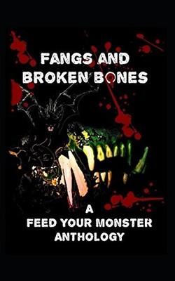 FANGS AND BROKEN BONES: A FEED YOUR MONSTER ANTHOLOGY By Rinoa Cameron & Jim