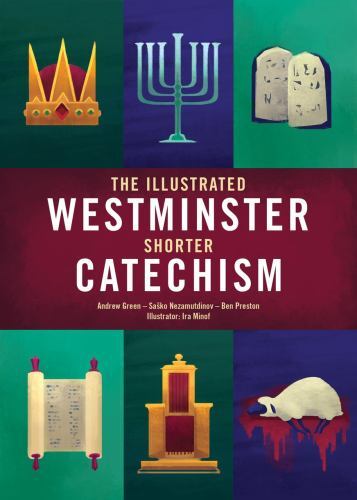 Illustrated Westminster Shorter Catechism by Ben Preston, Andrew Green and ...
