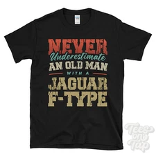 NEVER UNDERESTIMATE AN OLD MAN WITH A JAGUAR F-TYPE FUNNY T-SHIRT