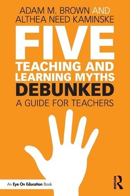 Five Teaching and Learning Myths-Debunked | Adam M. Brown, Althea Need Kaminske