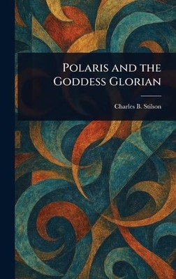 Polaris and the Goddess Glorian By Charles B (Charles Billings) Stilson - New...