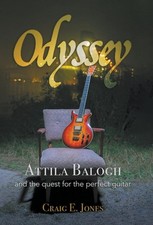 Odyssey: Attila Balogh and the Quest for the Perfect Guitar by Craig E. Jones (E