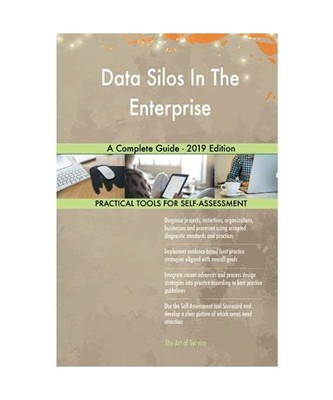 Data Silos in the Enterprise A Complete Guide - 2019 Edition, Gerardus Blokdyk