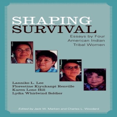 Shaping Survival Essays by Four American Indian Tribal Women Lann