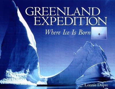 Greenland Expedition: Where Ice Is Born by Dupre, Lonnie 1559717076