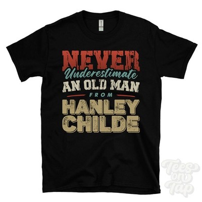 NEVER UNDERESTIMATE AN OLD MAN FROM HANLEY CHILDE T-SHIRT funny xmas gift