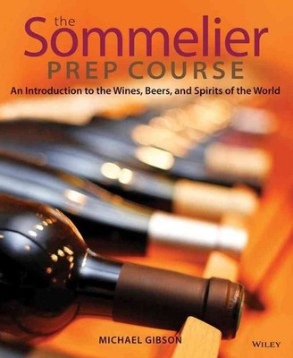 The Sommelier Prep Course: An Introduction to the Wines, Beers, and Spirits of t
