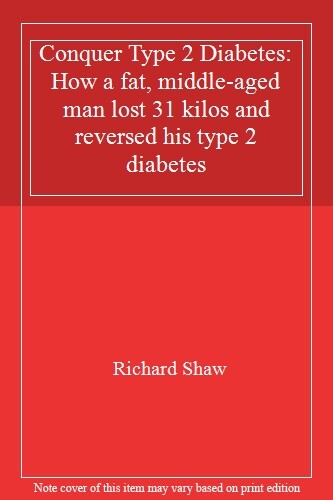 Conquer Type 2 Diabetes: How a fat, middle-aged man lost 31 kilos and reversed