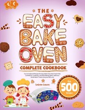 The Easy Bake Oven Complete Cookbook: Fun Foolproof Recipes for Easy Bake Oven