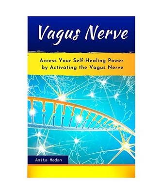 Vagus Nerve: Access Your Self-Healing Power by Activating the Vagus Nerve. Prove