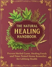 The Natural Healing Handbook; Proven Herbal C...