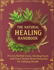 The Natural Healing Handbook; Proven Herbal Cures, Healing Foods and Time-Tested