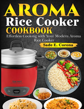 Aroma Rice Cooker Cookbook: Effortless Cooking with Your Modern Aroma Rice Cooke