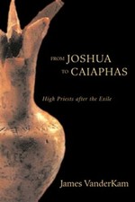 From Joshua to Caiaphas: High Priests After the Exile by James C VanderKam: New