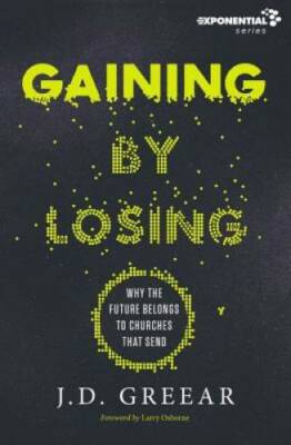 #ad Gaining By Losing: Why the Future Belongs to Churches that Send Exp VERY GOOD $4.08