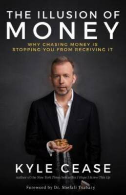 The Illusion of Money: Why Chasing Money Is Stopping You from Recei - GOOD