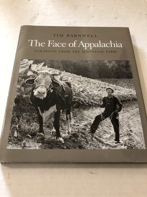 The Face of Appalachia: Portraits from the Mountain Farm by Tim Barnwell