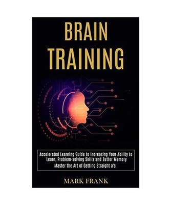 Brain Training: Accelerated Learning Guide to Increasing Your Ability to Learn, 