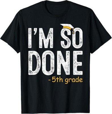 I am So Done 5th Grade Graduation Gifts Fifth Graders T-Shirt