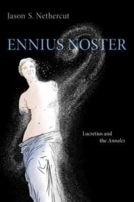 Ennius Noster : Lucretius and the Annales, Hardcover by Nethercut, Jason S., ...