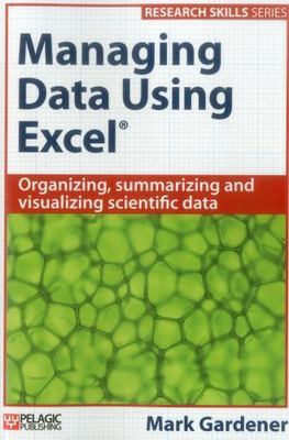 Managing Data Using Excel: Organizing, Summarizing and Visualizing Scientific Da