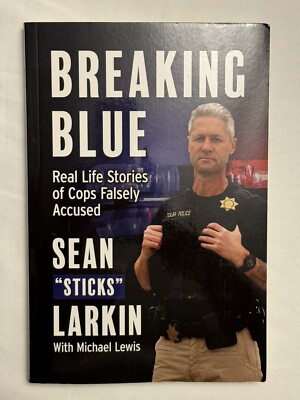 Breaking Blue- Real Life Stories of Cops Falsely Accused - Sean  Sticks'' Larkin