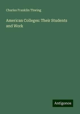 Charles Franklin Thwing | American Colleges: Their Students and Work | Buch