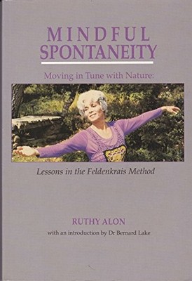 Mindful Spontaneity: Moving in Tune With Nature : Lessons in the Feldenkr - GOOD