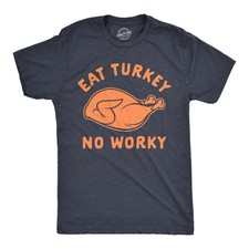 Mens Eat Turkey No Worky T Shirt Funny Thanksgiving Dinner Graphic Novelty Tee