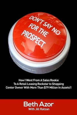 Don't Say No For The Prospect: How I Went From A Sales Rookie To A Retail Leasin
