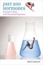Just Add Hormones: An Insider's Guide to the Transsexual Experience by Kailey,