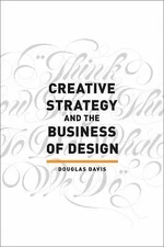 Creative Strategy and the Business of Design by Davis, Douglas