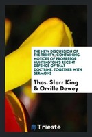 Thos. Starr King (U. A.) | The New Discussion Of The Trinity; Containing...