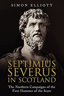 Septimius Severus in Scotland : The Northern Campaigns of the Fir
