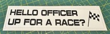 Hello Officer , Up for a race ? - funny bumper sticker vinyl decal / sticker