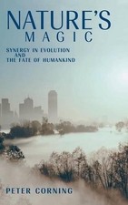 Nature's Magic: Synergy in Evolution and the Fate of Humankind by Peter Corning