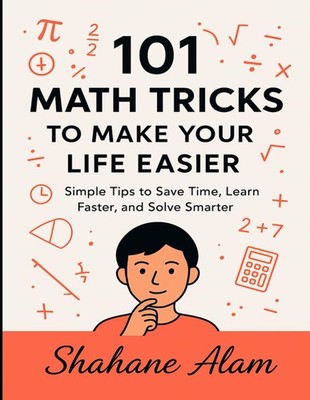 101 Math Tricks to Make Your Life Easier: Simple Tips to Save Time, Learn Faster