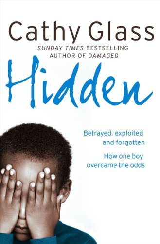 Hidden: Betrayed, Exploited and Forgotten. How One Boy Overcame the Odds.,Cathy